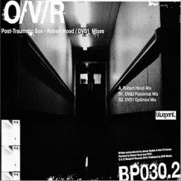 image cover: O/V/R - Post - Traumatic Son (Robert Hood / DVS1 Mixes) [BP030.2]