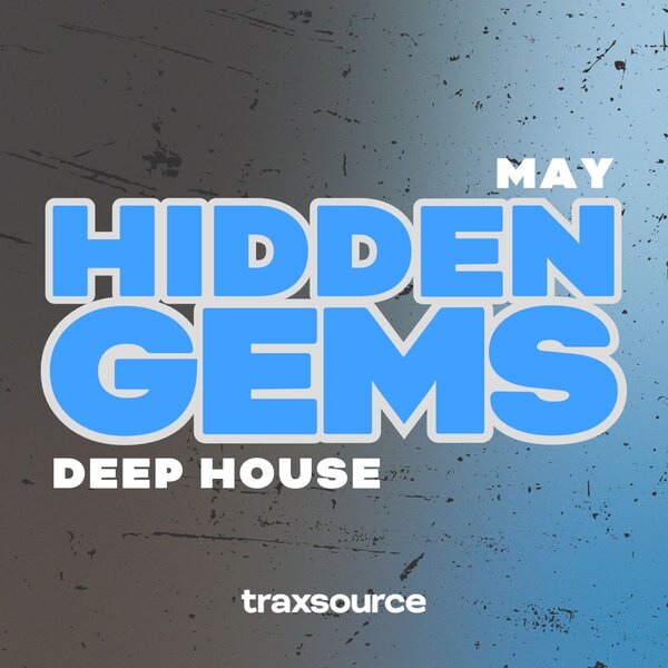 Chart Cover: Traxsource May Hidden Gems - Deep Tech Download Free on Electrobuzz