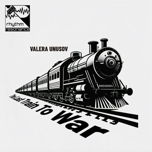 image cover: Valera Unusov - The Last Train to War on Rhythm Resonance