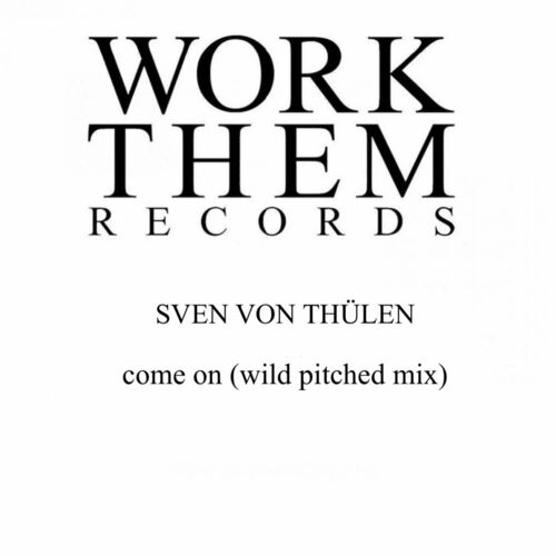 image cover: Sven von Thülen - Come On (Wild Pitched Mix) on Work Them Records