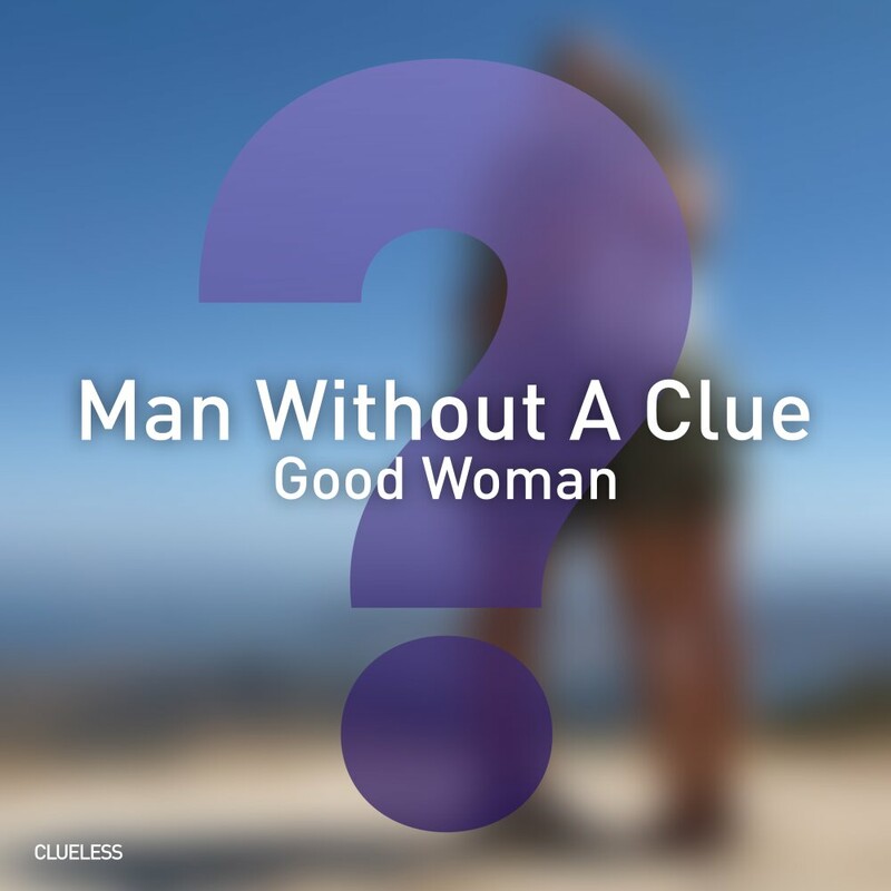 image cover: Man Without A Clue - Good Woman on Clueless Music