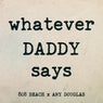 Cover Image for WHATEVER DADDY SAYS Original Mix